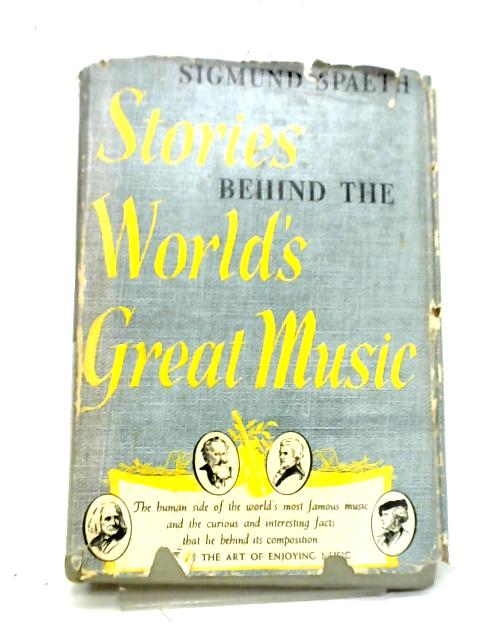 Stories Behind The World's Great Music By S. Spaeth