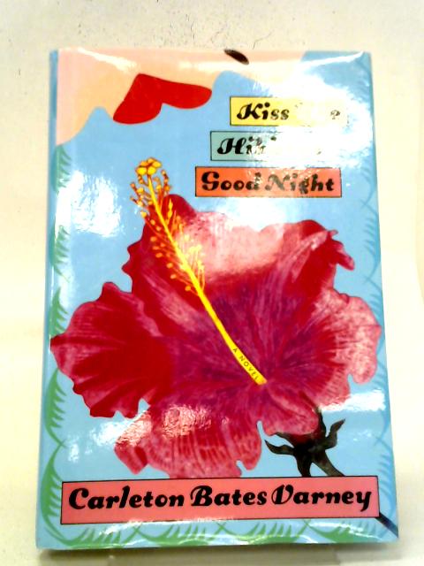 Kiss the Hibiscus Goodnight By Varney, Carleton Bates