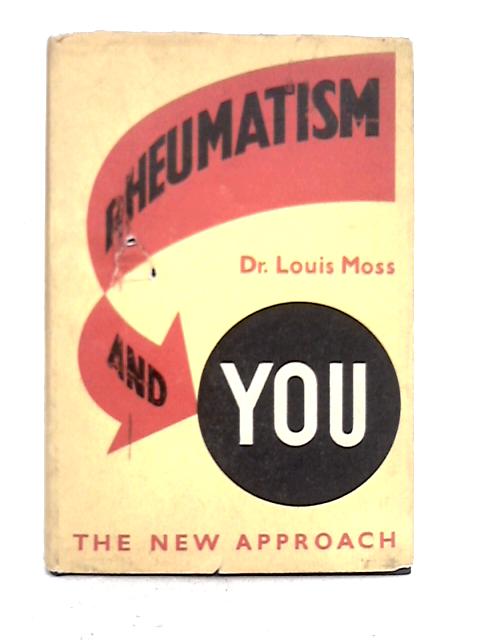 Rheumatism and You: the New Approach By Doctor Louis Moss