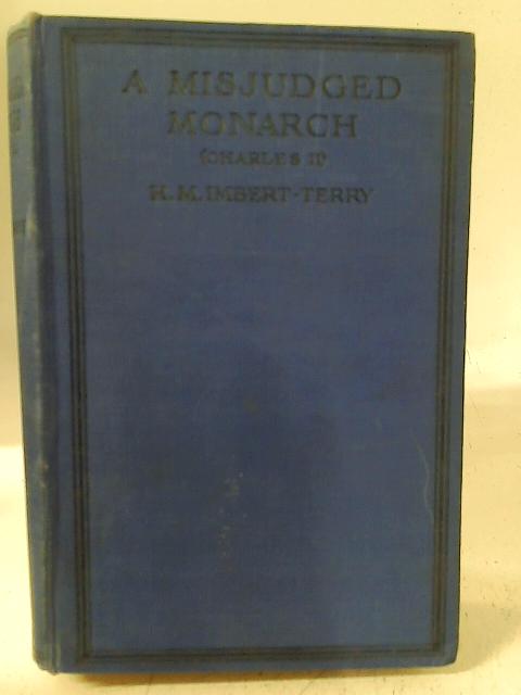 A Misjudged Monarch: Charles Stuart By H. M. Imbert Terry