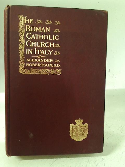 The Roman Catholic Church in Italy By Alexander Robertson D.D.