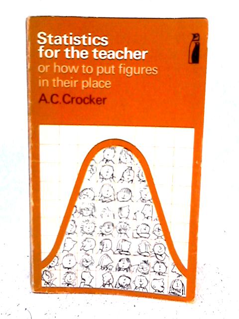 Statistics for the Teacher or How to Put Figures in Their Place von A.C. Crocker