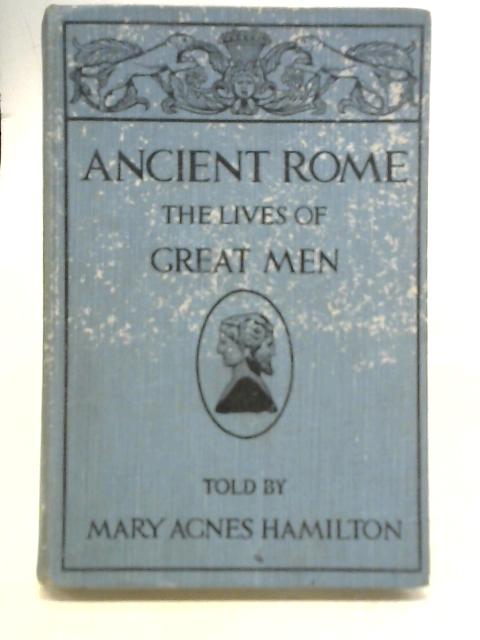 Ancient Rome: The Lives of Great Men By Mary Agnes Hamilton