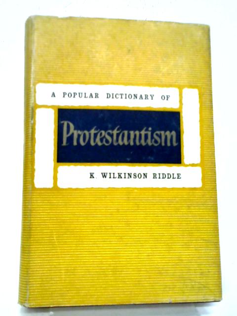 A Popular Dictionary of Protestantism By K. Wilkinson Riddle