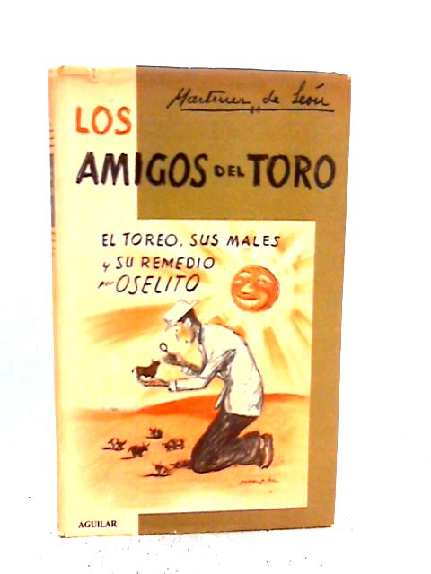 Los Amigos Del Toro: El Toreo, Sus Males Y Su Remedio Por Oselito von Andrs Martnez de Len