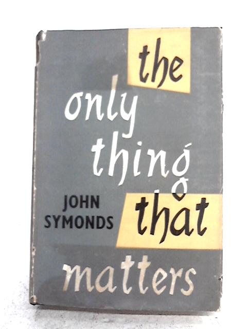 The Only Thing That Matters, A Novel. By John Symonds