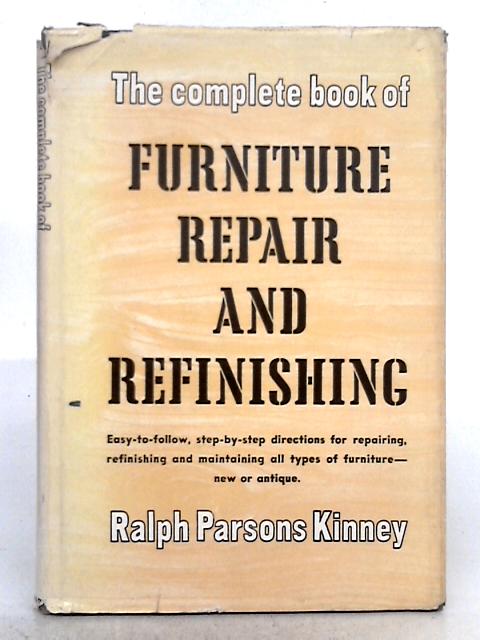 The Complete Book of Furniture Repair and Refinishing By Ralph Parsons Kinney