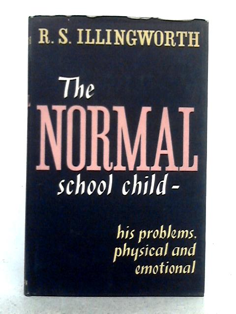 The Normal School Child: His Problems, Physical and Emotional By Ronald S. Illingworth