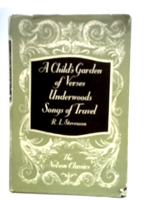 A Childs Garden of Verses ; Underwoods ; Songs Of Travel By Robert Louis Stevenson
