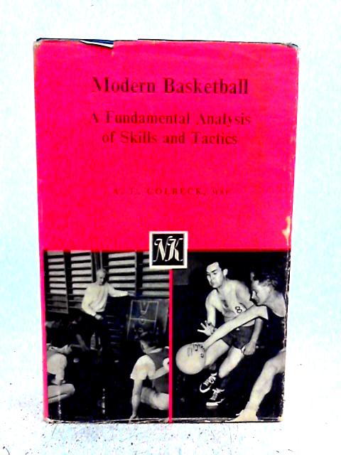 Modern Basketball: A Fundamental Analysis Of Skills And Tactics By A.L. Colbeck