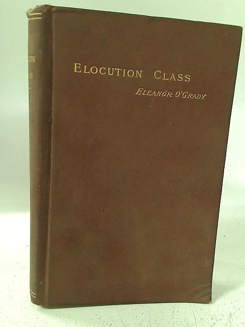 Elocution Class: A Simplication of the Laws and Principles of Expression By Eleanor O'Grady