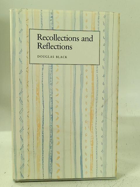 Recollections and Reflections By Douglas Black