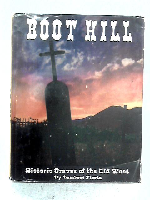 Boot Hill Historic Graves of the Old West By Lambert Florin