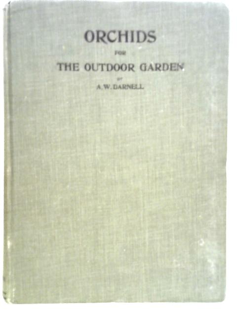 Orchids for the Outdoor Garden: a Descriptive List... British Isles for the Use of Amateur Gardeners By A. W. Darnell