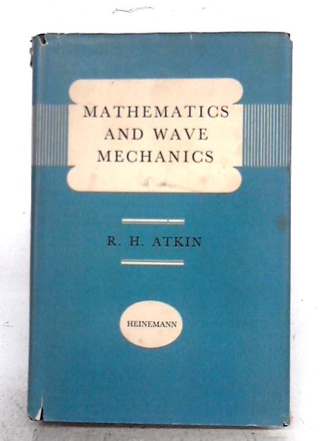 Mathematics And Wave Mechanics By R.H. Atkin