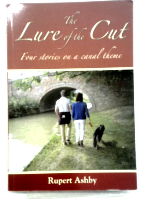 The Lure of the Cut: Four Stories on a Canal Theme By Rupert Ashby