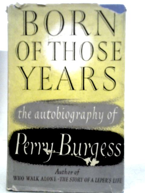 Born of Those Years: Autobiography By Perry Burgess