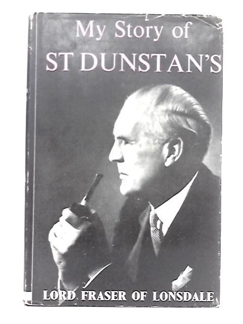 My Story of St. Dunstan's By Lord Fraser of Lonsdale