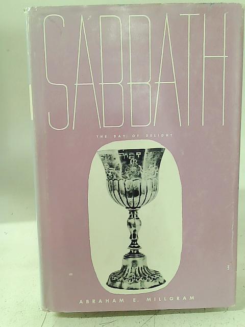 Sabbath: The Day of Delight. By Abraham E. Millgram