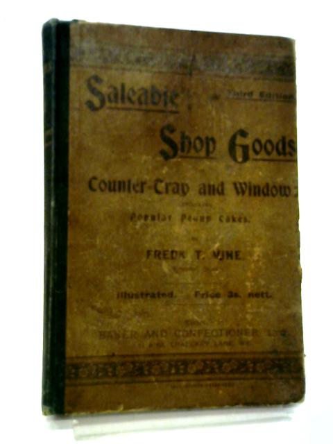 Saleable Shop Goods for Counter-Tray & Window. A Practical Book for Practical Confectioners By Fred T Vine