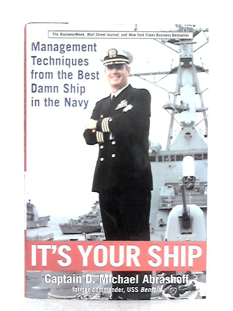It's Your Ship: Management Tips from the Best Damn Ship in the Navy By D. Michael Abrashoff
