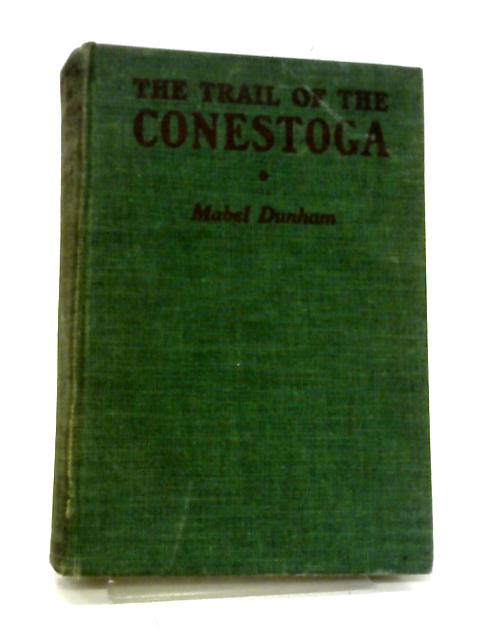 The Trail of the Conestoga By Mabel Dunham