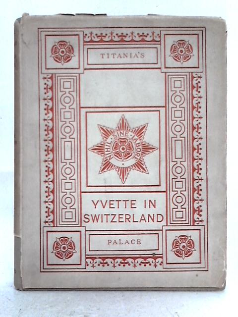 Yvette in Switzerland and Titania's Palace By Nevile Wilkinson