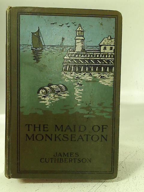 The Maid of Monkseaton; A Saxon Maid Amongst the Early Monks By James Cuthbertson