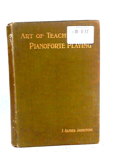 Art of Teaching Pianoforte Playing By J. Alfred Johnstone