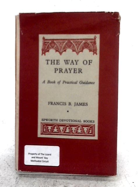 The Way Of Prayer - A Book Of Practical Guidance By Francis B James