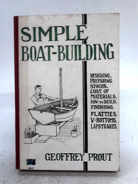 Simple Boat-Building: Rowing Flattie, V-Bottom Sailing Dinghy, Moulded Pram, Hull For Outboard von Geoffrey Prout