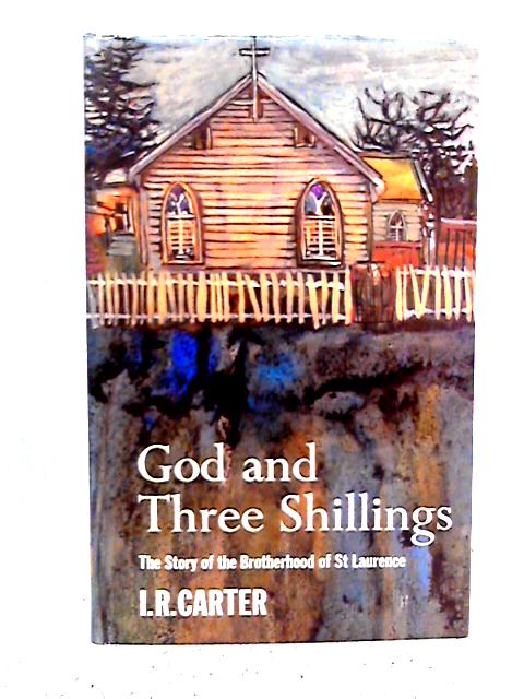 God And Three Shillings - The Story Of The Brotherhood Of St Laurence By I.R. Carter