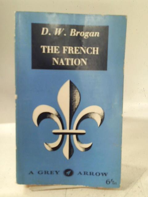 The French Nation: From Napoleon To Petain By D W Brogan