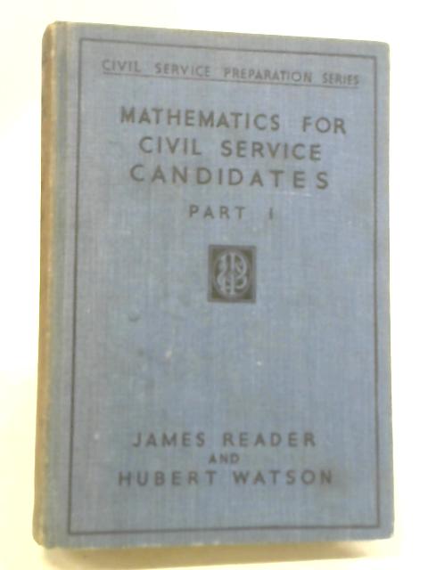 Mathematics For Civil Service Candidates. Part I. By James Reader & Hubert Watson