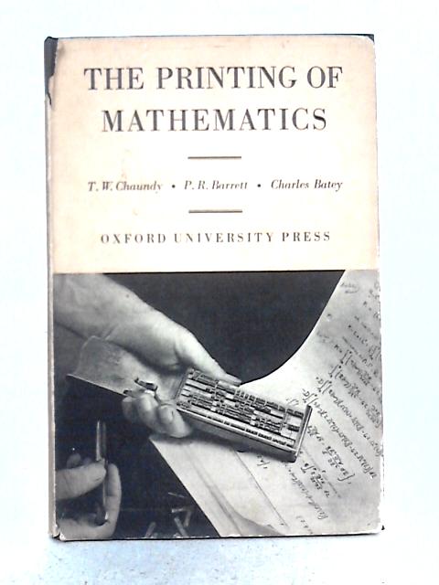 The Printing of Mathematics: Aids for Authors and Editors and Rules for Compositors and Readers at the University Press, Oxford By T.W Chaundy, P.R. Barrett, Charles Batey