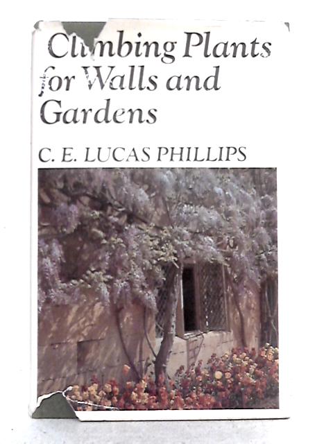 Climbing Plants for Walls and Gardens By C.E. Lucas Phillips