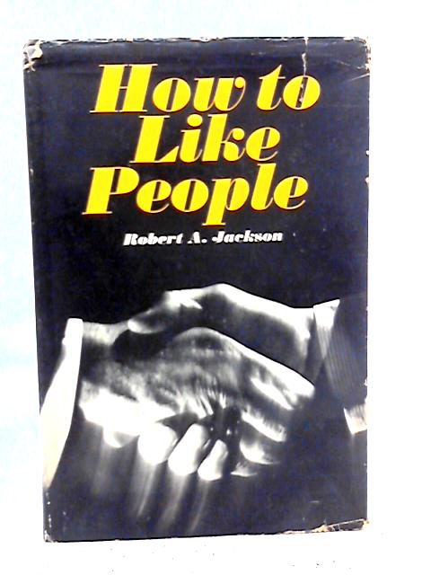 How to Like People By Robert A. Jackson