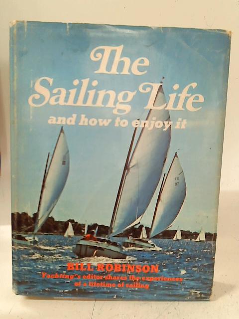 The Sailing Life And How To Enjoy It By Bill Robinson