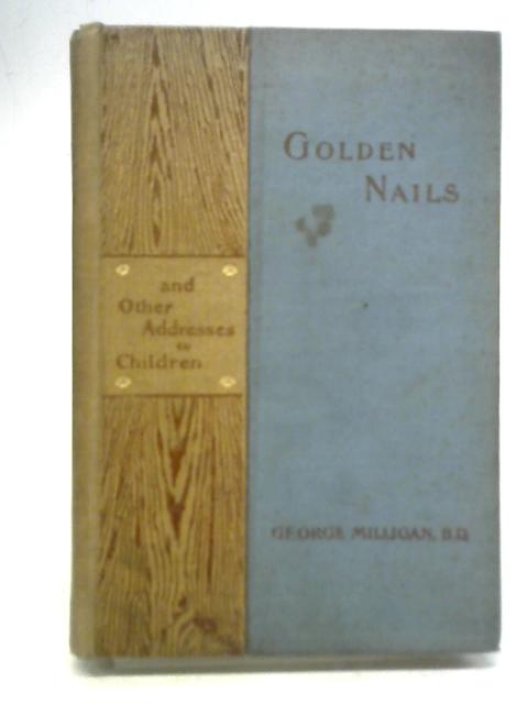 Golden Nails: And Other Addresses to Children By G Milligan