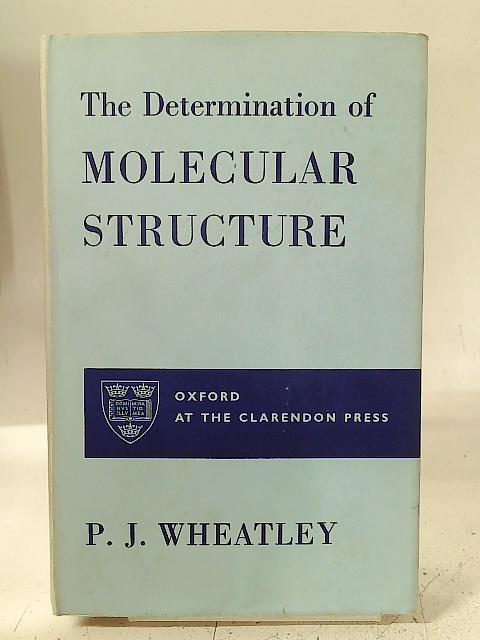 The Determination of Molecular Structure By P. J. Wheatley
