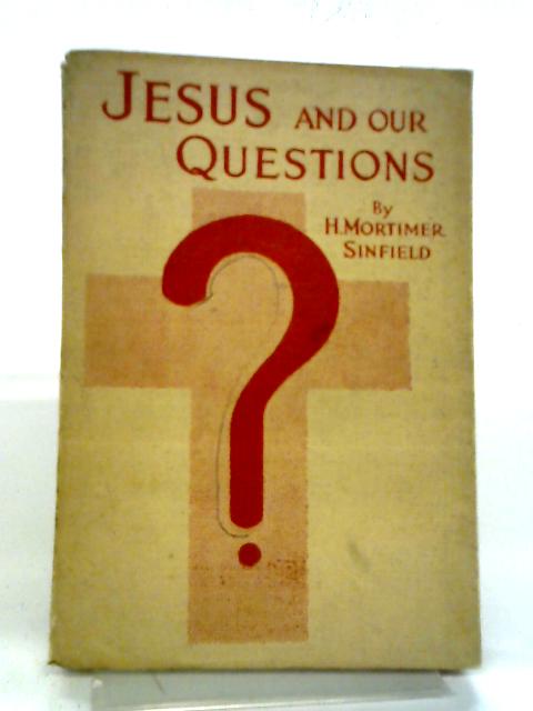 Jesus And Our Questions By H. Mortimer Sinfield