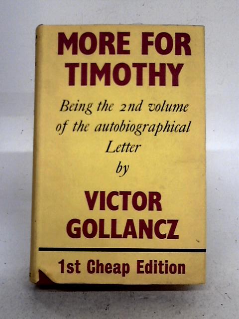 More For Timothy, Being The Second Instalment Of An Autobiographical Letter To His Grandson By Victor Gollancz