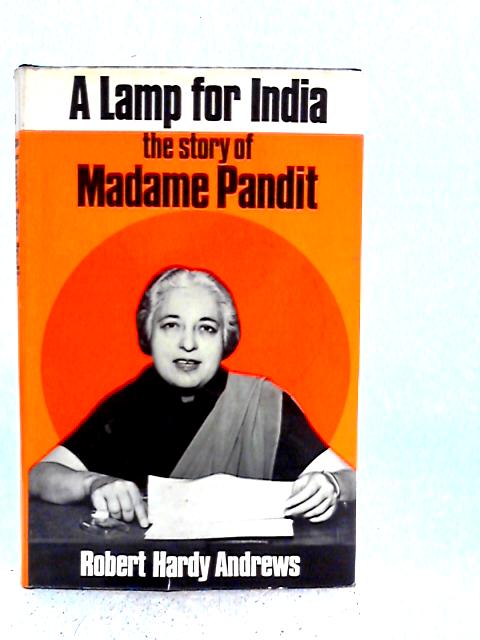 A Lamp For India: The Story Of Madame Pandit By Robert Hardy Andrews