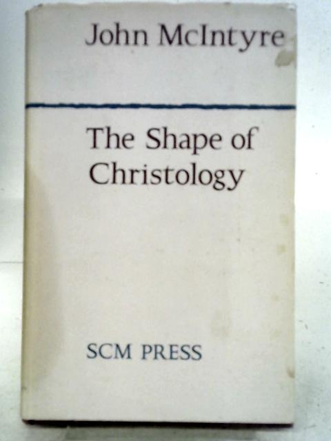 The Shape of Christology. The Annie Kinkead Warfield Lectures 1965 By John Mcintyre
