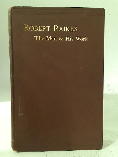 Robert Raikes: The Man and His Work By J Henry Harris