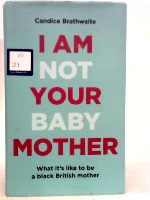 I Am Not Your Baby Mother By Candice Brathwaite