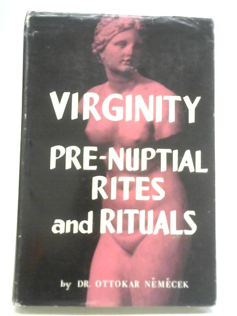 Virginity: Pre-Nuptial Rites and Rituals By Dr. Ottokar Nemecek