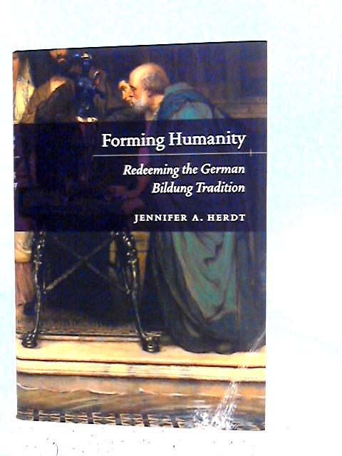 Forming Humanity – Redeeming the German Bildung Tradition By Jennifer A. Herdt