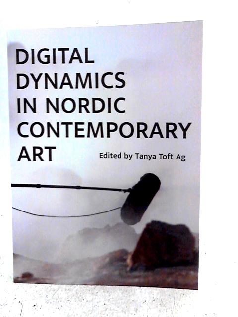 Digital Dynamics in Nordic Contemporary Art By Tanya Toft Ag