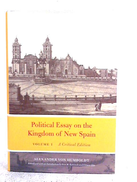 Political Essay on the Kingdom of New Spain, Volume 1: A Critical Edition By Alexander Von Humboldt